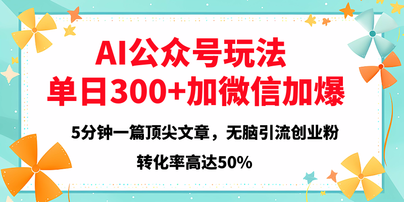 2025年AI公众号玩法,无脑引流创业粉单日300+