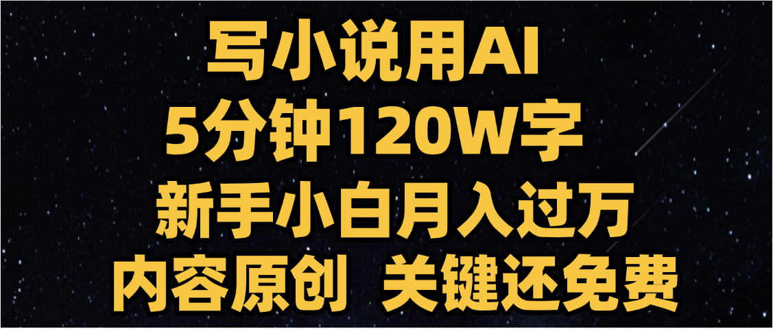 写小说用AI,关键还免费，5分钟120W字，懒人必备神器，副业最佳选择