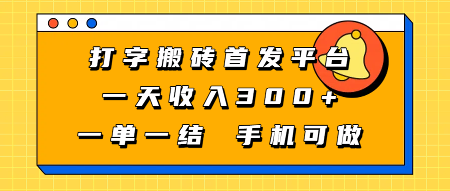 打字搬砖首发平台，一天收入300+，一单一结，手机可做