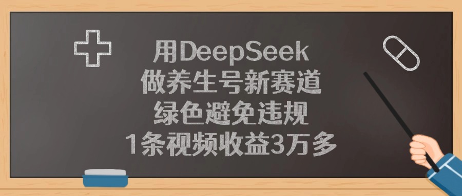 用DeepSeek做养生号新赛道，绿色避免违规，1条视频收益3万多！