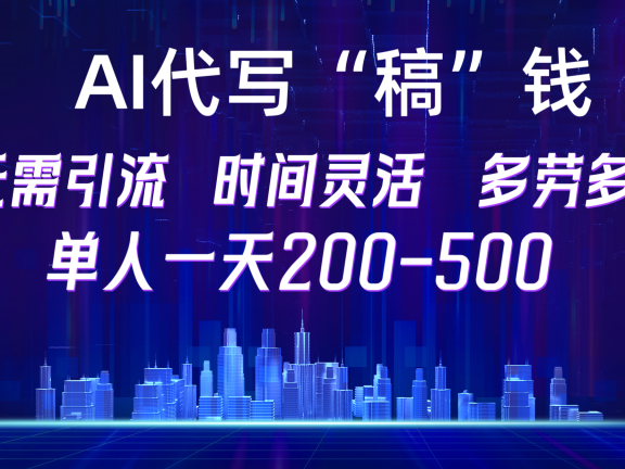 【AI代写“稿”钱】纯执行力项目，无需引流、时间灵活、多劳多得，单人一天200-500，包回本