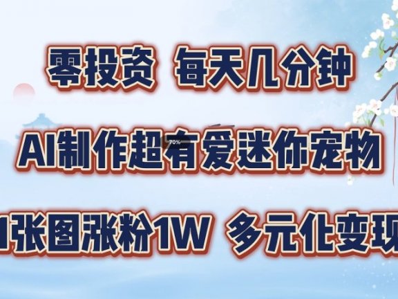 零投资,每天几分钟,AI制作超有爱迷你宠物玩法,多元化变现,手把手交给你