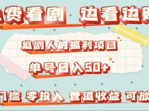 免费看剧,边看边赚,追剧人的福利项目。单号日入50+可放大