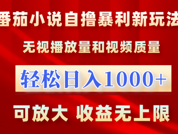 最新番茄小说自撸暴利新玩法!无视播放量,轻松日入1000+,可放大,收益无上限!
