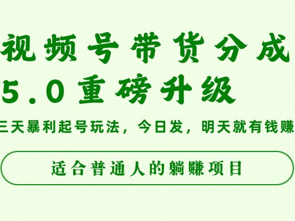 视频号带货分成5.0重磅升级，三天暴利起号玩法，今日发，明天就有钱赚，适合普通人的躺赚项目
